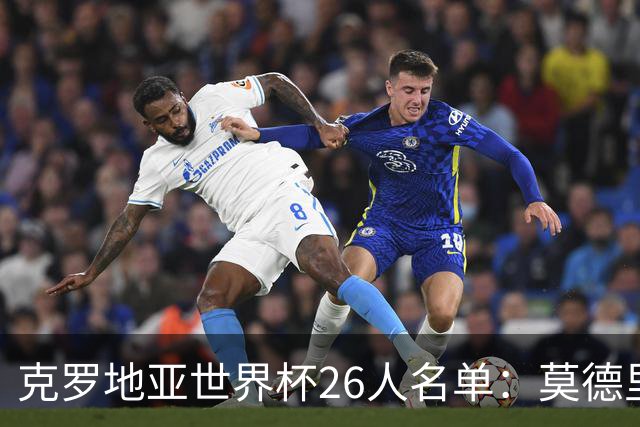 克罗地亚世界杯26人名单：莫德里奇领衔 佩里西奇入选