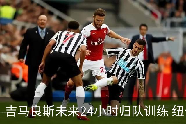 吉马良斯未来24小时归队训练 纽卡怒斥枪手7000万镑报价没诚意