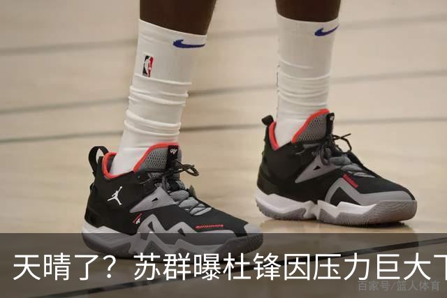 天晴了？苏群曝杜锋因压力巨大下课，5人或在广东队重新焕发生机