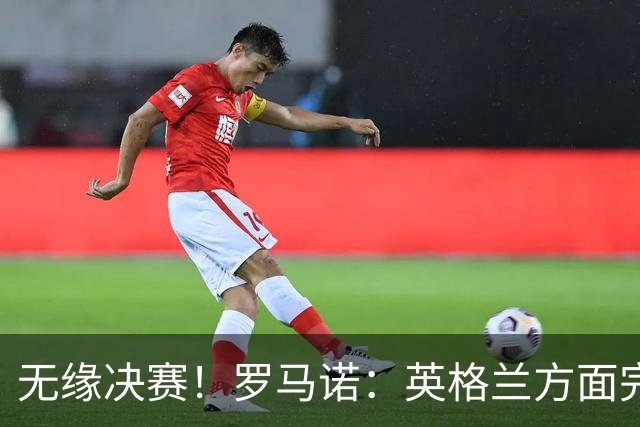 无缘决赛！罗马诺：英格兰方面完全信任图赫尔，非常坚定非常明确