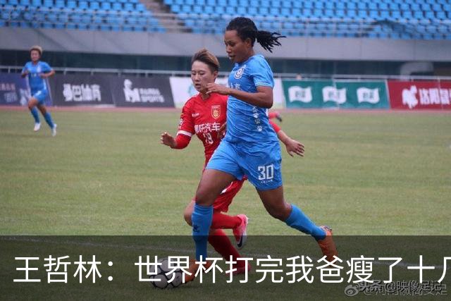 王哲林：世界杯打完我爸瘦了十几斤 压力我能扛&最怕就是家人承受