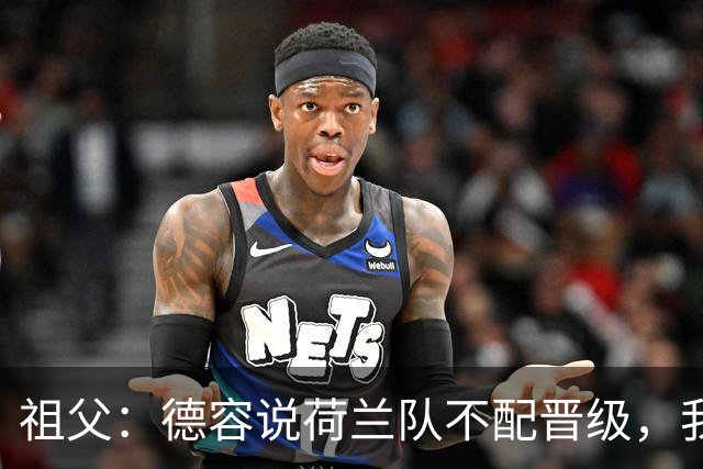 祖父：德容说荷兰队不配晋级，我认为他若在场也不会前五个罚点