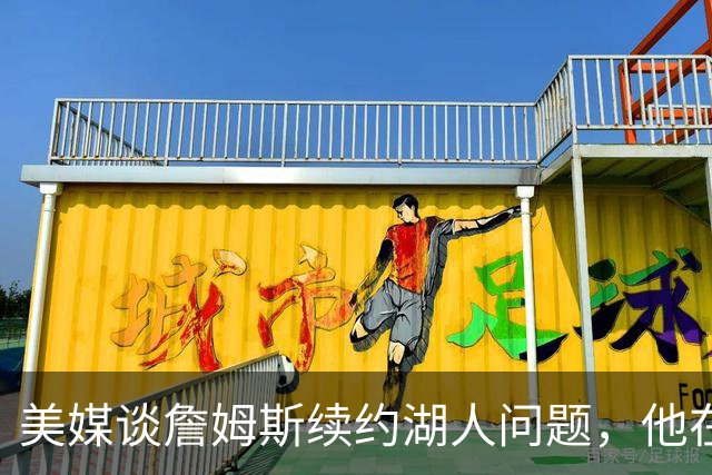 美媒谈詹姆斯续约湖人问题，他在等湖人报价，再决定去留