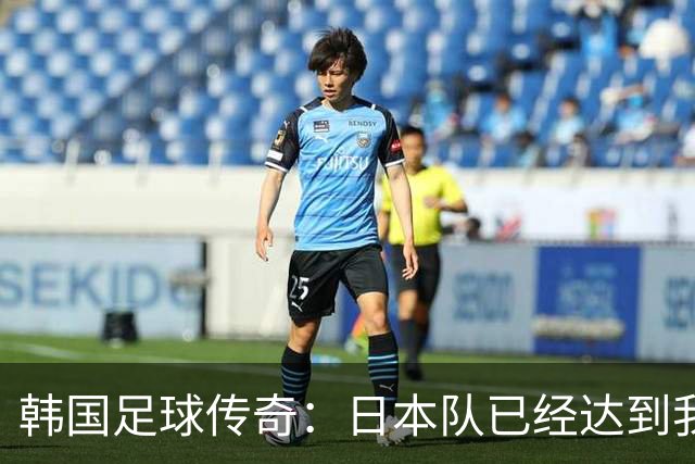 韩国足球传奇：日本队已经达到我们无法企及的水平