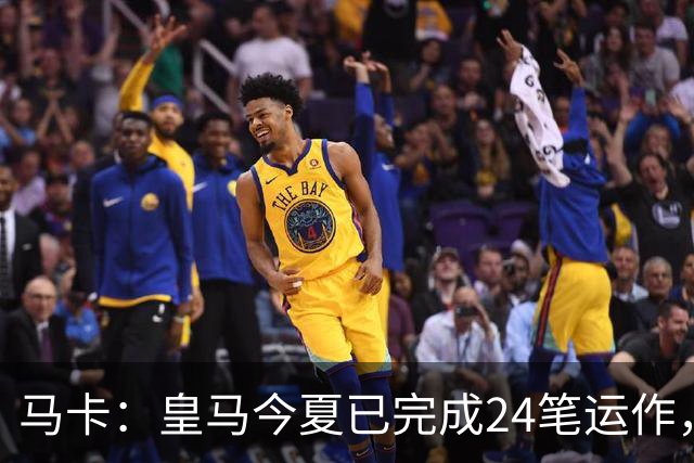 马卡：皇马今夏已完成24笔运作，仍在加速重建阵容
